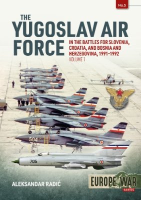 Yugoslav Air Force inBattles for Slovenia Croatia and Bosnia & Herzegovina 1991-92 Vol.1