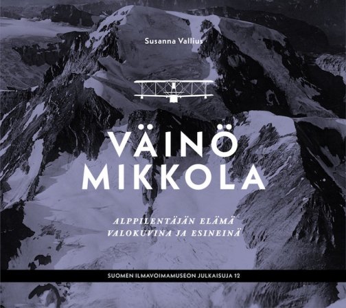 Väinö Mikkola. Alppilentäjän elämä valokuvina ja esinein